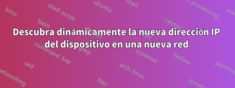 Descubra dinámicamente la nueva dirección IP del dispositivo en una nueva red