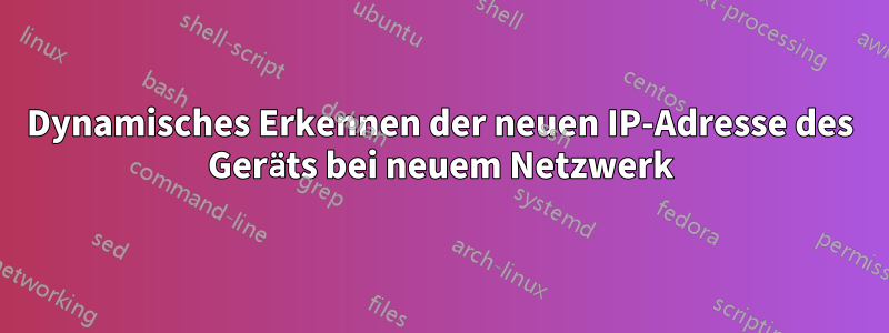 Dynamisches Erkennen der neuen IP-Adresse des Geräts bei neuem Netzwerk