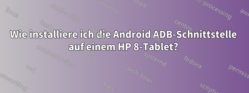 Wie installiere ich die Android ADB-Schnittstelle auf einem HP 8-Tablet?