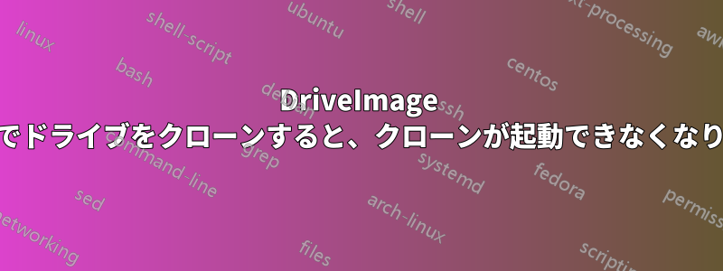DriveImage XMLでドライブをクローンすると、クローンが起動できなくなります