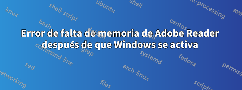 Error de falta de memoria de Adobe Reader después de que Windows se activa