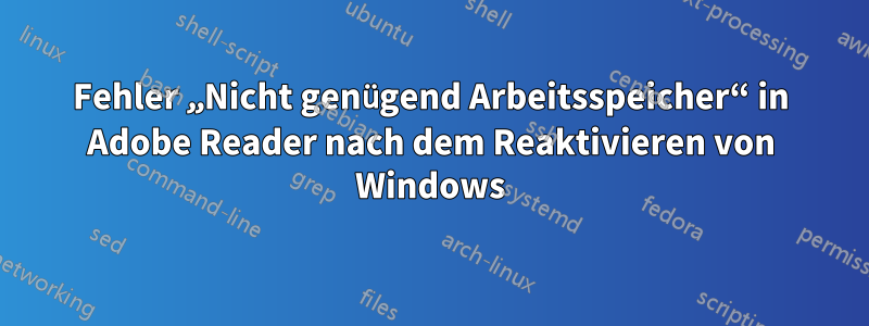 Fehler „Nicht genügend Arbeitsspeicher“ in Adobe Reader nach dem Reaktivieren von Windows