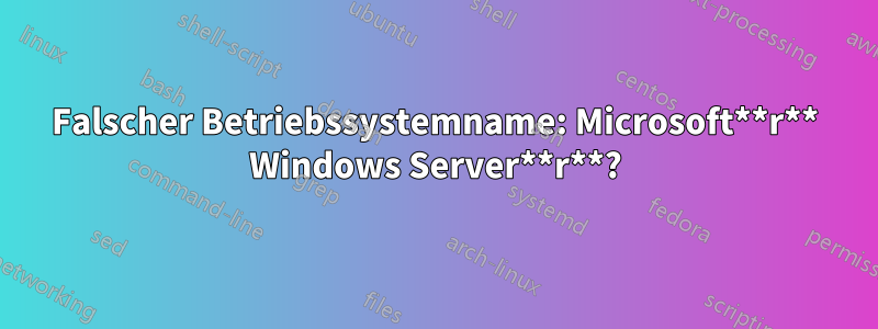 Falscher Betriebssystemname: Microsoft**r** Windows Server**r**?