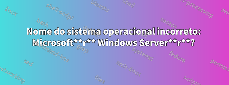 Nome do sistema operacional incorreto: Microsoft**r** Windows Server**r**?