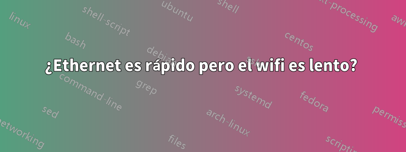 ¿Ethernet es rápido pero el wifi es lento?