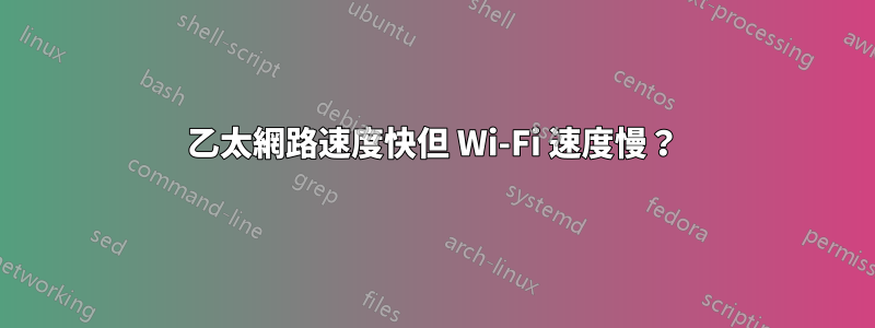 乙太網路速度快但 Wi-Fi 速度慢？