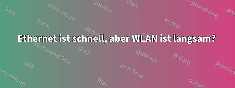 Ethernet ist schnell, aber WLAN ist langsam?