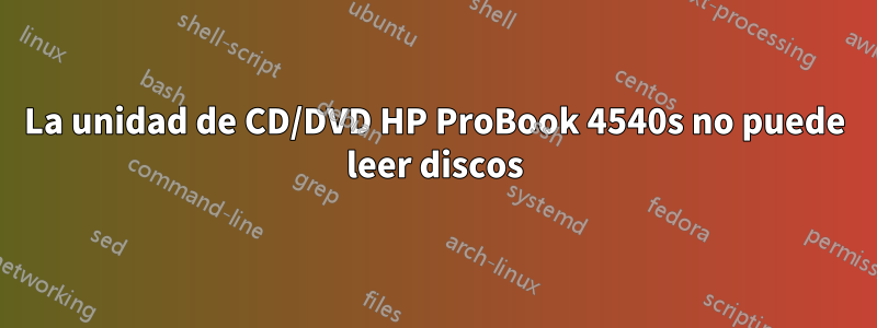 La unidad de CD/DVD HP ProBook 4540s no puede leer discos