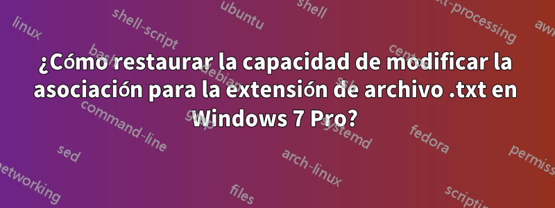 ¿Cómo restaurar la capacidad de modificar la asociación para la extensión de archivo .txt en Windows 7 Pro?