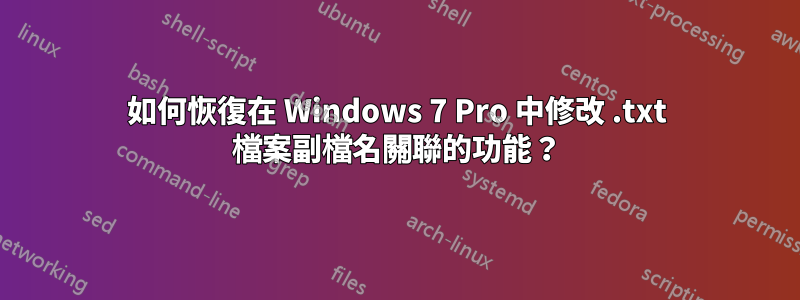 如何恢復在 Windows 7 Pro 中修改 .txt 檔案副檔名關聯的功能？
