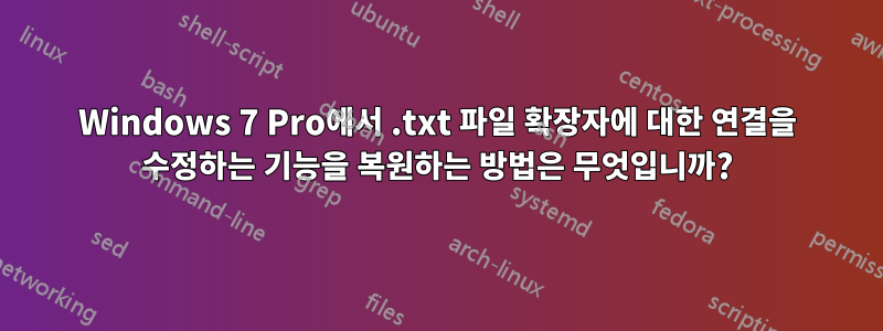 Windows 7 Pro에서 .txt 파일 확장자에 대한 연결을 수정하는 기능을 복원하는 방법은 무엇입니까?