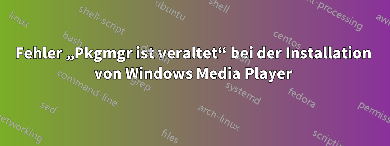 Fehler „Pkgmgr ist veraltet“ bei der Installation von Windows Media Player