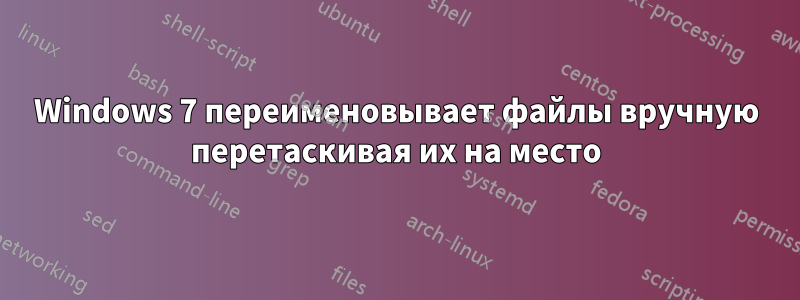Windows 7 переименовывает файлы вручную перетаскивая их на место