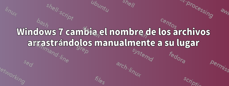Windows 7 cambia el nombre de los archivos arrastrándolos manualmente a su lugar
