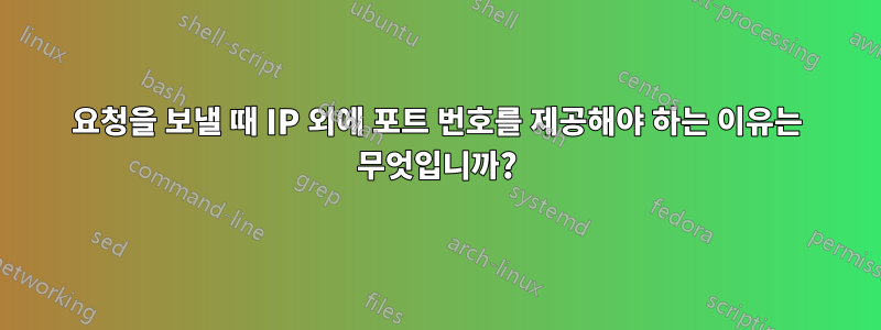 요청을 보낼 때 IP 외에 포트 번호를 제공해야 하는 이유는 무엇입니까?