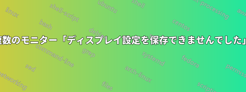 複数のモニター「ディスプレイ設定を保存できませんでした」