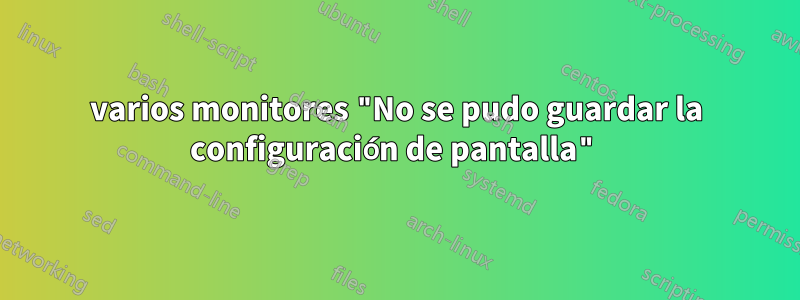 varios monitores "No se pudo guardar la configuración de pantalla"