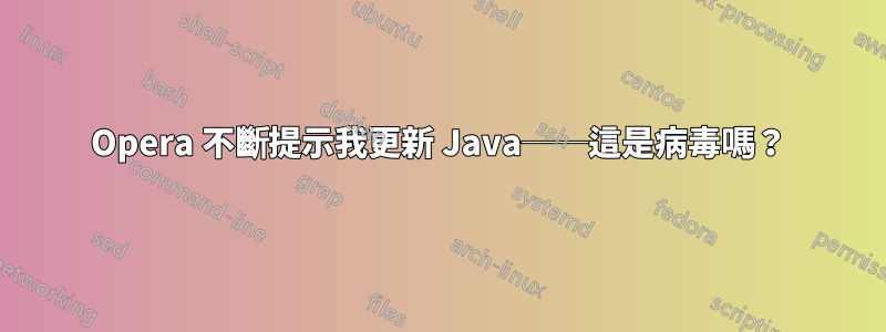 Opera 不斷提示我更新 Java──這是病毒嗎？