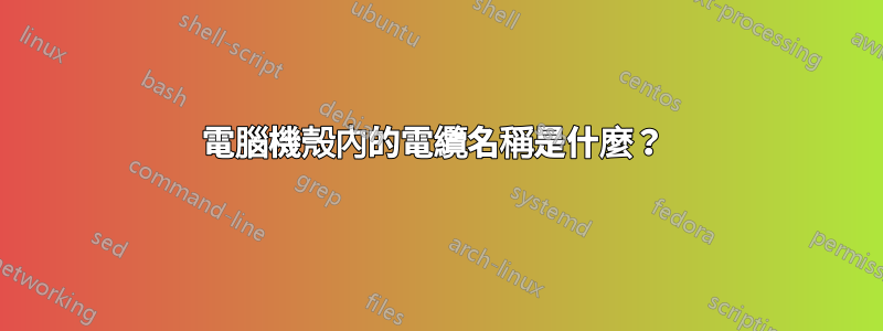電腦機殼內的電纜名稱是什麼？ 