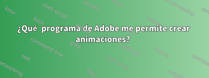 ¿Qué programa de Adobe me permite crear animaciones? 