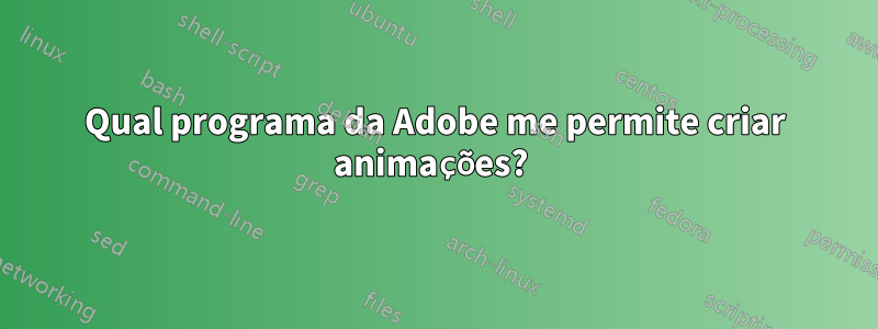 Qual programa da Adobe me permite criar animações? 