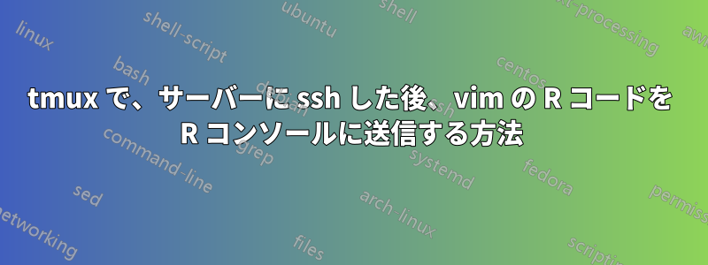 tmux で、サーバーに ssh した後、vim の R コードを R コンソールに送信する方法