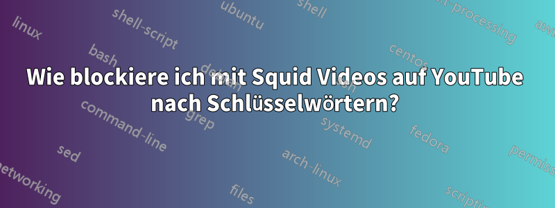 Wie blockiere ich mit Squid Videos auf YouTube nach Schlüsselwörtern?