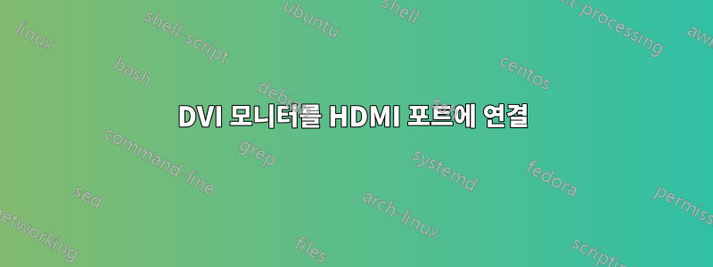 DVI 모니터를 HDMI 포트에 연결