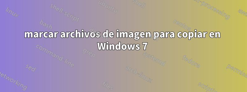 marcar archivos de imagen para copiar en Windows 7