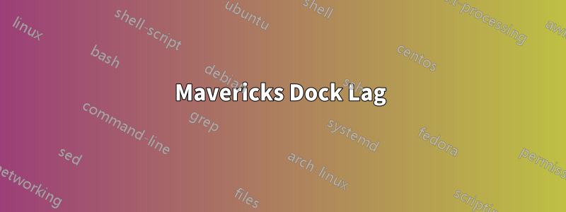 Mavericks Dock Lag
