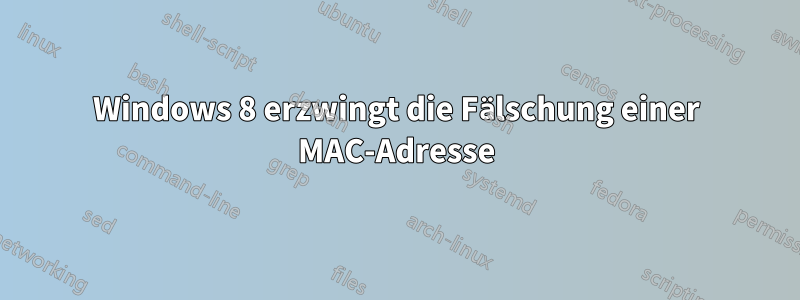 Windows 8 erzwingt die Fälschung einer MAC-Adresse