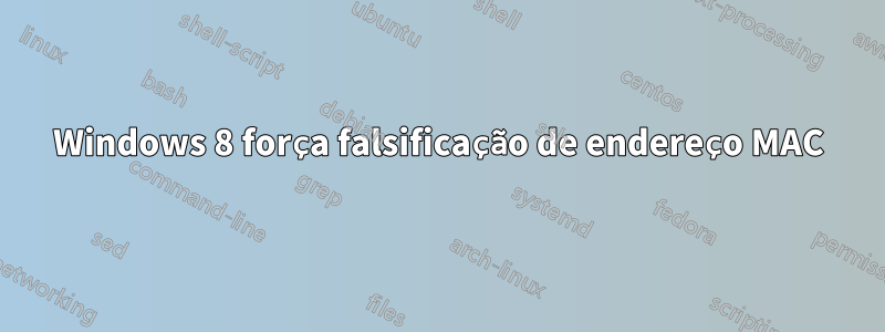 Windows 8 força falsificação de endereço MAC