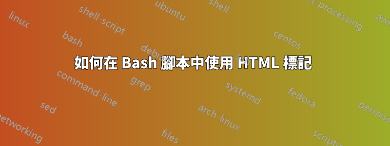 如何在 Bash 腳本中使用 HTML 標記