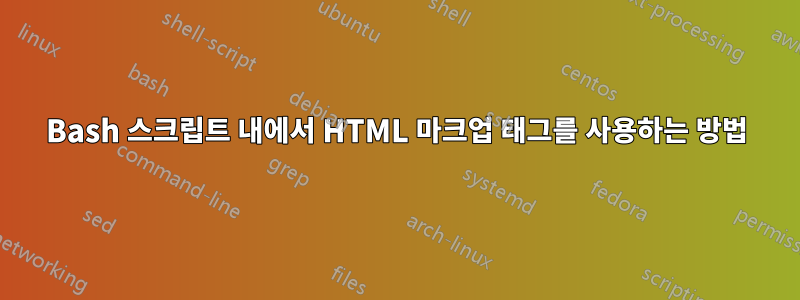 Bash 스크립트 내에서 HTML 마크업 태그를 사용하는 방법