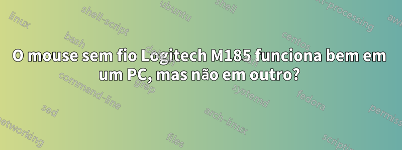 O mouse sem fio Logitech M185 funciona bem em um PC, mas não em outro?