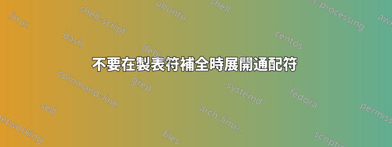 不要在製表符補全時展開通配符