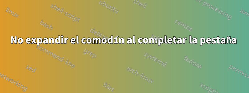 No expandir el comodín al completar la pestaña