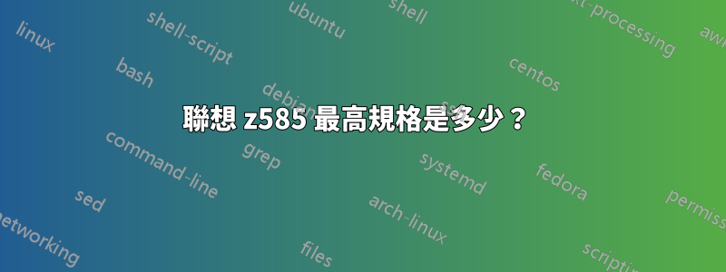 聯想 z585 最高規格是多少？ 