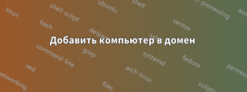 Добавить компьютер в домен