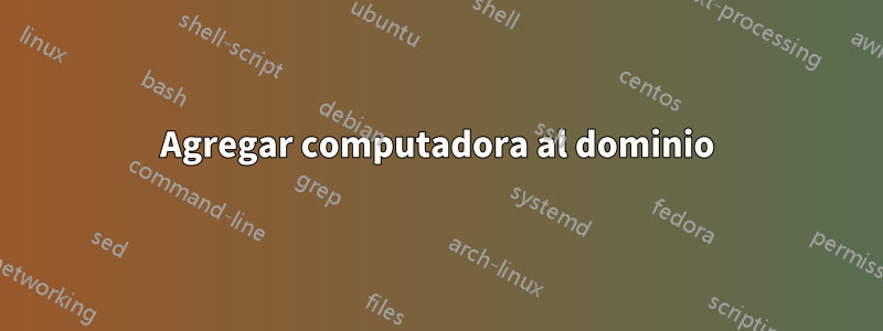 Agregar computadora al dominio