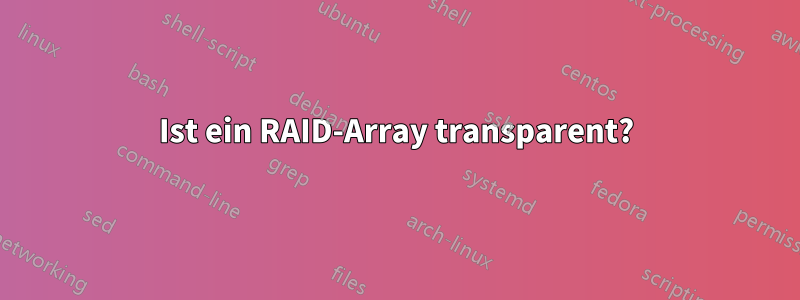 Ist ein RAID-Array transparent?