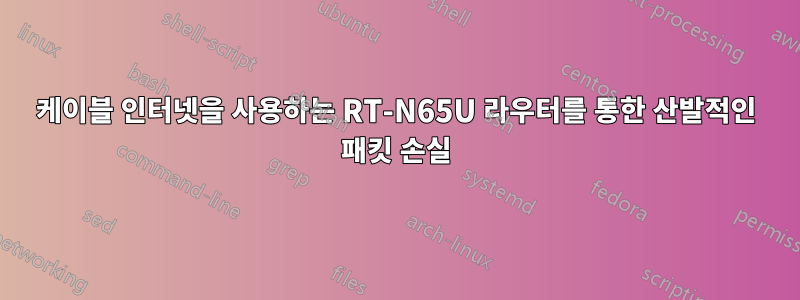 케이블 인터넷을 사용하는 RT-N65U 라우터를 통한 산발적인 패킷 손실