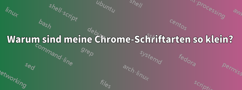 Warum sind meine Chrome-Schriftarten so klein?