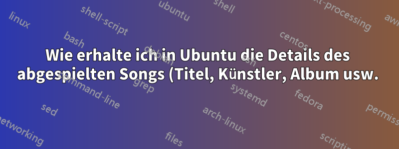 Wie erhalte ich in Ubuntu die Details des abgespielten Songs (Titel, Künstler, Album usw.)?