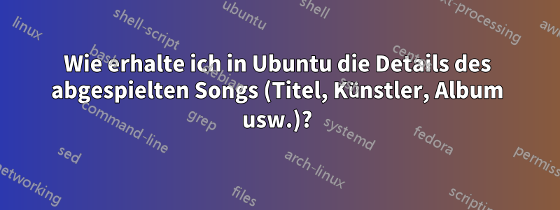 Wie erhalte ich in Ubuntu die Details des abgespielten Songs (Titel, Künstler, Album usw.)?