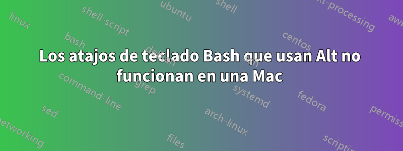 Los atajos de teclado Bash que usan Alt no funcionan en una Mac
