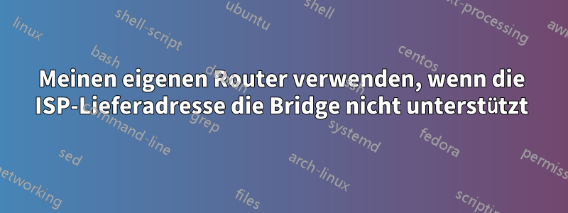 Meinen eigenen Router verwenden, wenn die ISP-Lieferadresse die Bridge nicht unterstützt