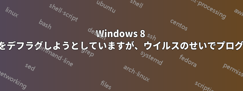 Windows 8 でコンピューターをデフラグしようとしていますが、ウイルスのせいでプログラムを開けません