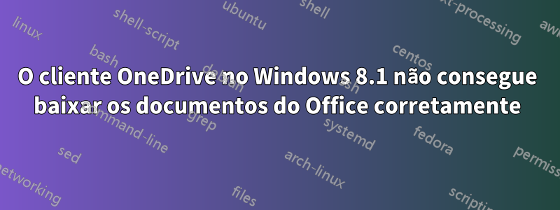 O cliente OneDrive no Windows 8.1 não consegue baixar os documentos do Office corretamente