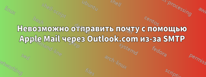 Невозможно отправить почту с помощью Apple Mail через Outlook.com из-за SMTP